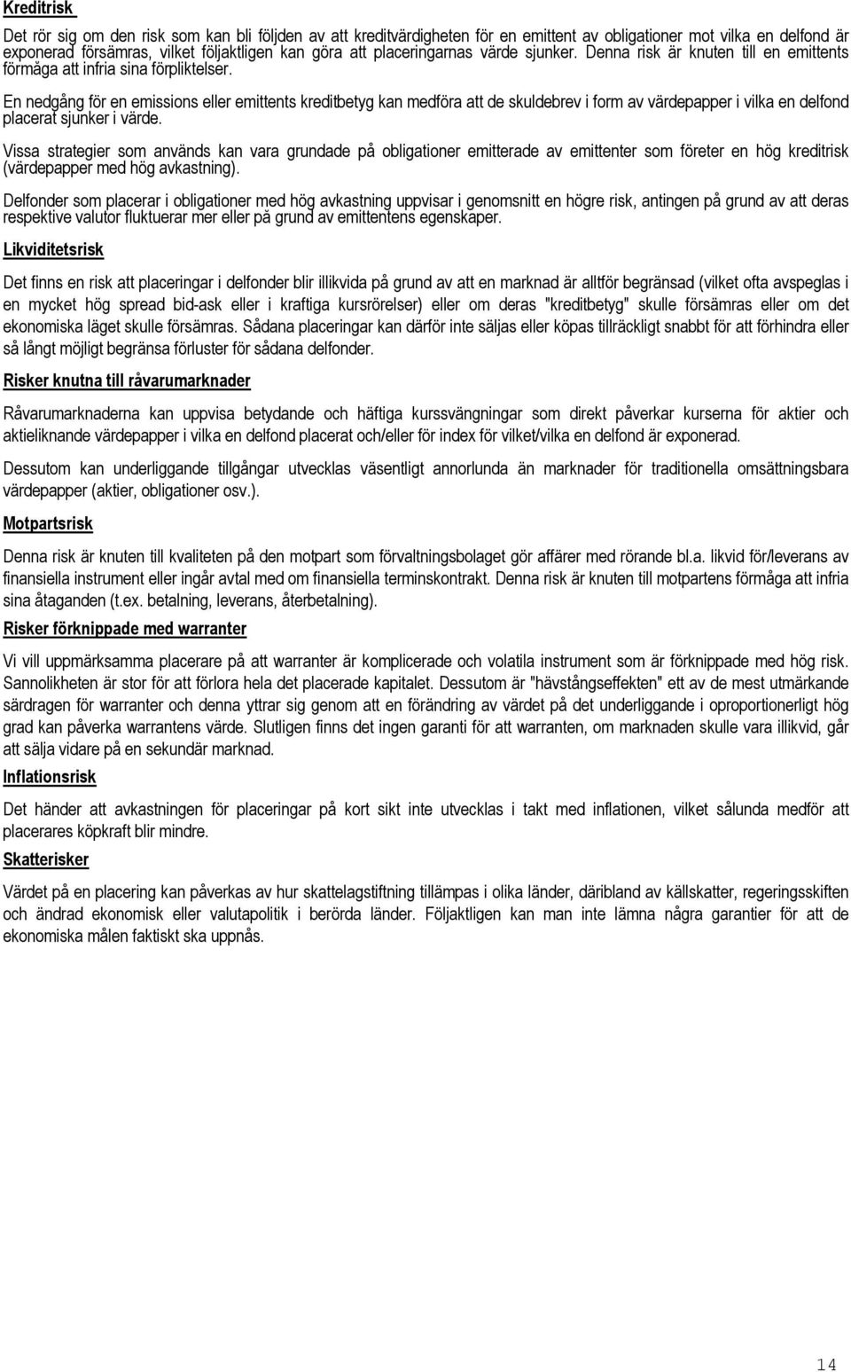 En nedgång för en emissions eller emittents kreditbetyg kan medföra att de skuldebrev i form av värdepapper i vilka en delfond placerat sjunker i värde.