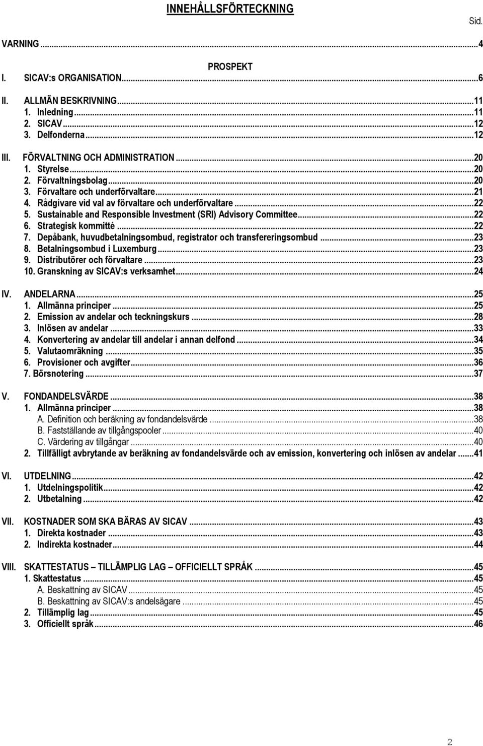 Sustainable and Responsible Investment (SRI) Advisory Committee...22 6. Strategisk kommitté...22 7. Depåbank, huvudbetalningsombud, registrator och transfereringsombud...23 8.