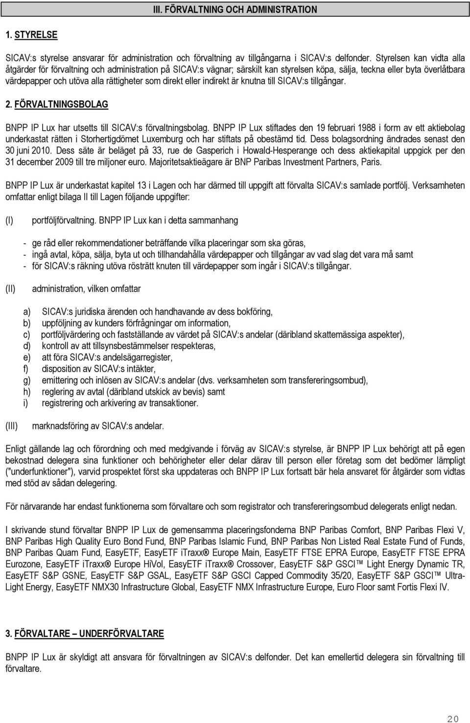 direkt eller indirekt är knutna till SICAV:s tillgångar. 2. FÖRVALTNINGSBOLAG BNPP IP Lux har utsetts till SICAV:s förvaltningsbolag.