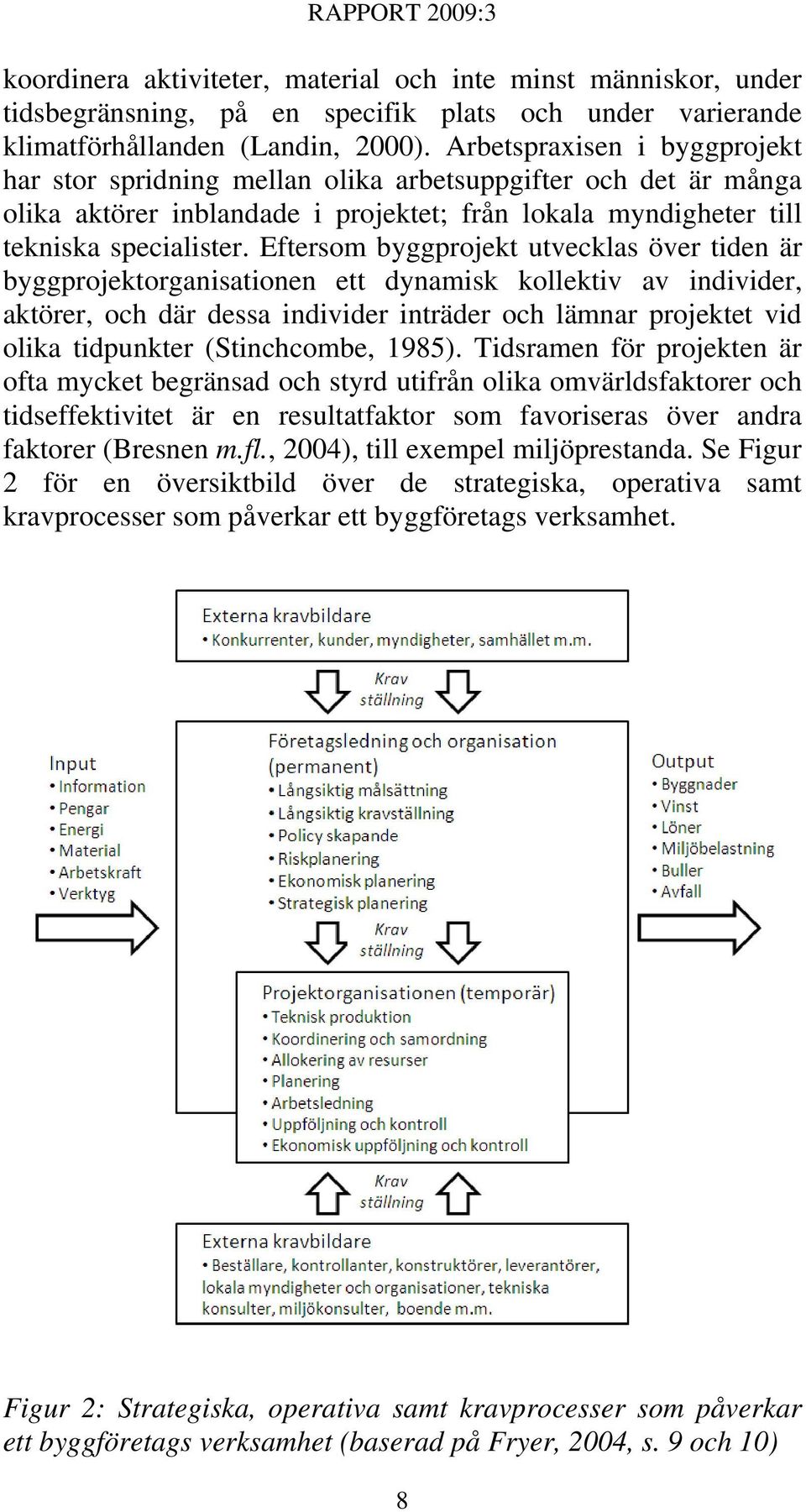 Eftersom byggprojekt utvecklas över tiden är byggprojektorganisationen ett dynamisk kollektiv av individer, aktörer, och där dessa individer inträder och lämnar projektet vid olika tidpunkter