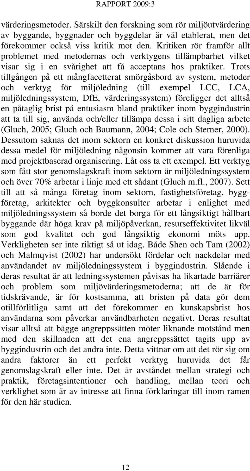 Trots tillgången på ett mångfacetterat smörgåsbord av system, metoder och verktyg för miljöledning (till exempel LCC, LCA, miljöledningssystem, DfE, värderingssystem) föreligger det alltså en