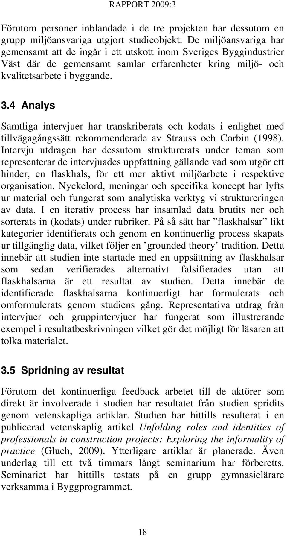 4 Analys Samtliga intervjuer har transkriberats och kodats i enlighet med tillvägagångssätt rekommenderade av Strauss och Corbin (1998).