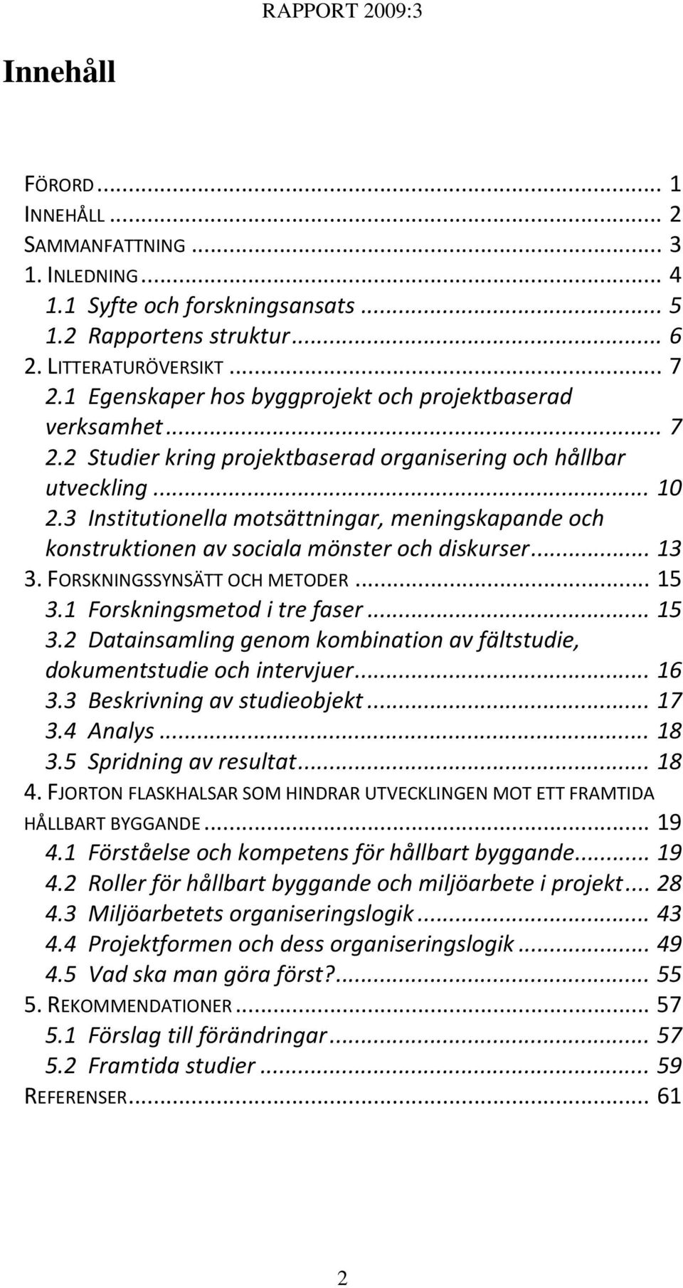 3 Institutionella motsättningar, meningskapande och konstruktionen av sociala mönster och diskurser... 13 3. FORSKNINGSSYNSÄTT OCH METODER... 15 3.