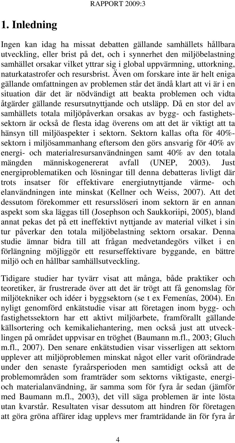 Även om forskare inte är helt eniga gällande omfattningen av problemen står det ändå klart att vi är i en situation där det är nödvändigt att beakta problemen och vidta åtgärder gällande