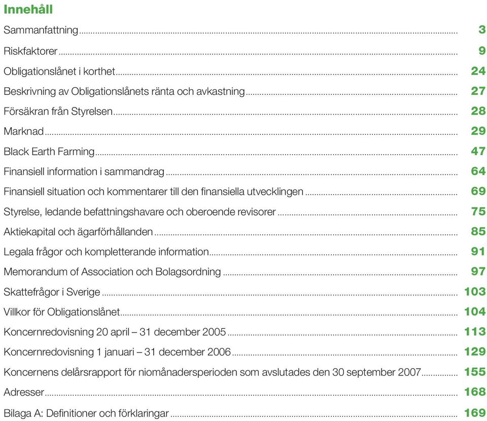 .. 69 Styrelse, ledande befattningshavare och oberoende revisorer... 75 Aktiekapital och ägarförhållanden... 85 Legala frågor och kompletterande information.