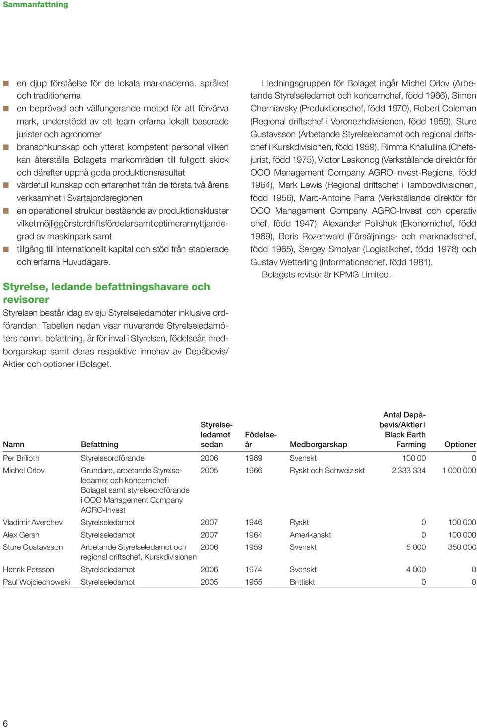 erfarenhet från de första två årens verksamhet i Svartajordsregionen en operationell struktur bestående av produktionskluster vilket möjliggör stordriftsfördelar samt optimerar nyttjandegrad av