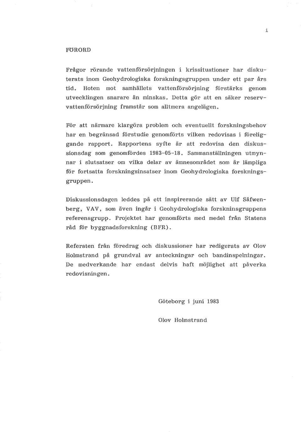 forskningsbehov har en begransad forstudie genomforts vilken redovisas i foreliggande rapport. Rapportens syfte ar att redovisa den diskussionsdag som genomfordes 1983-05-18.