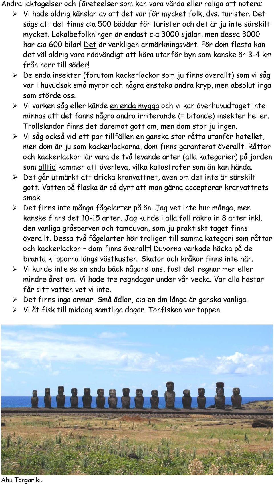 För dom flesta kan det väl aldrig vara nödvändigt att köra utanför byn som kanske är 3-4 km från norr till söder!