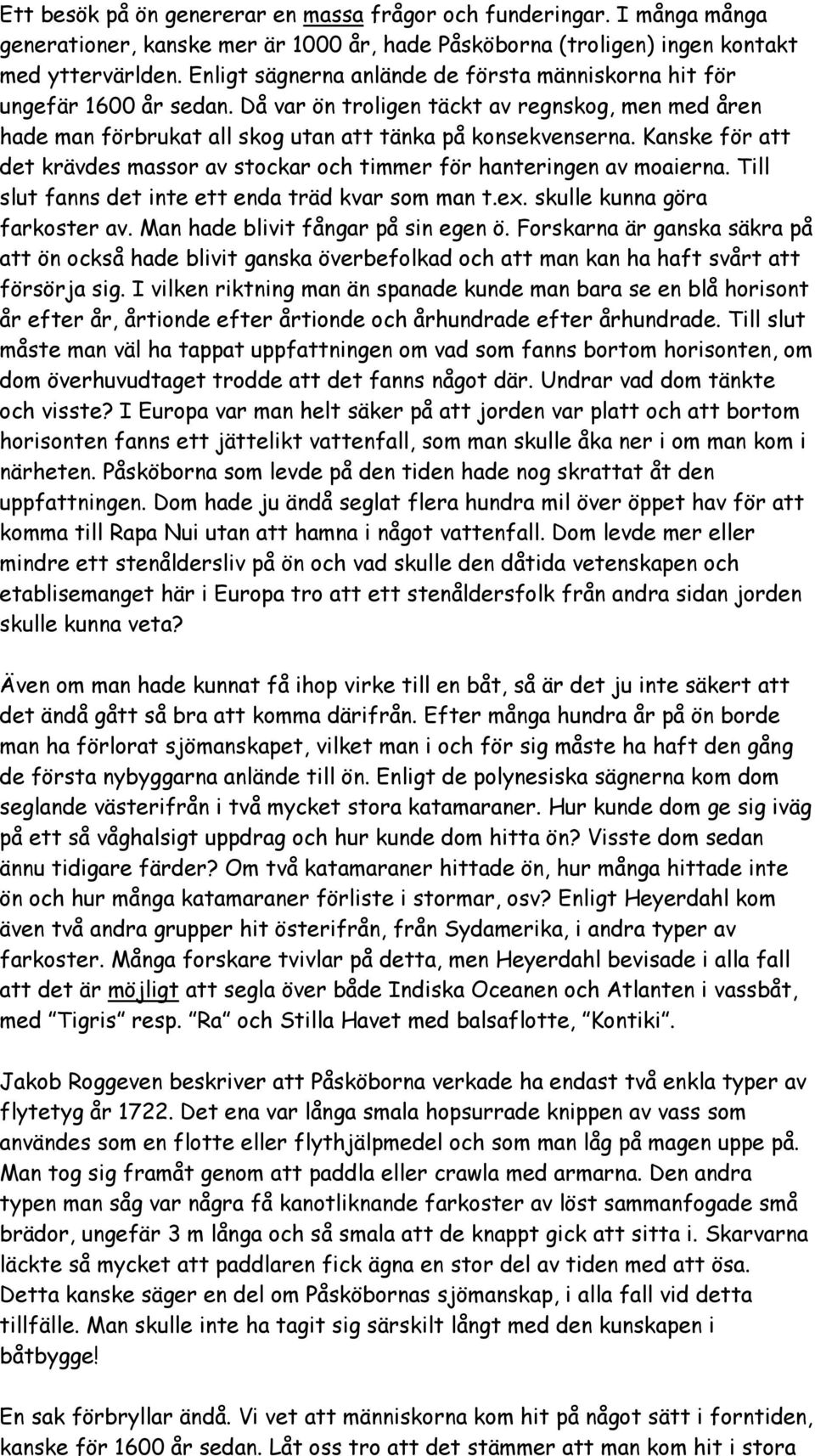 Kanske för att det krävdes massor av stockar och timmer för hanteringen av moaierna. Till slut fanns det inte ett enda träd kvar som man t.ex. skulle kunna göra farkoster av.