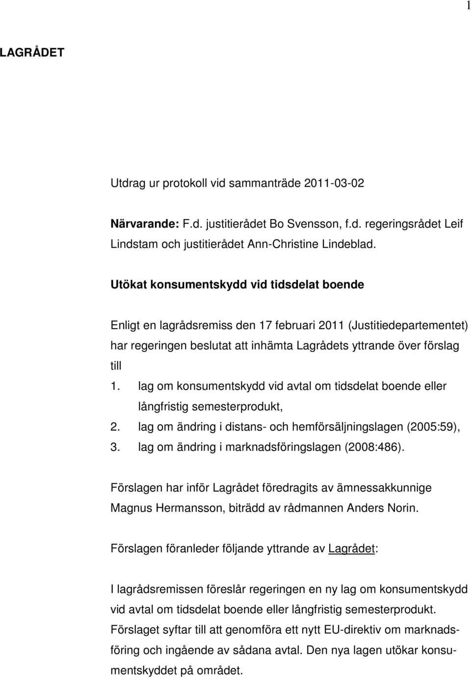 lag om konsumentskydd vid avtal om tidsdelat boende eller långfristig semesterprodukt, 2. lag om ändring i distans- och hemförsäljningslagen (2005:59), 3.