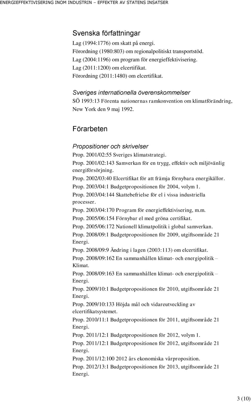 Sveriges internationella överenskommelser SÖ 1993:13 Förenta nationernas ramkonvention om klimatförändring, New York den 9 maj 1992. Förarbeten Propositioner och skrivelser Prop.