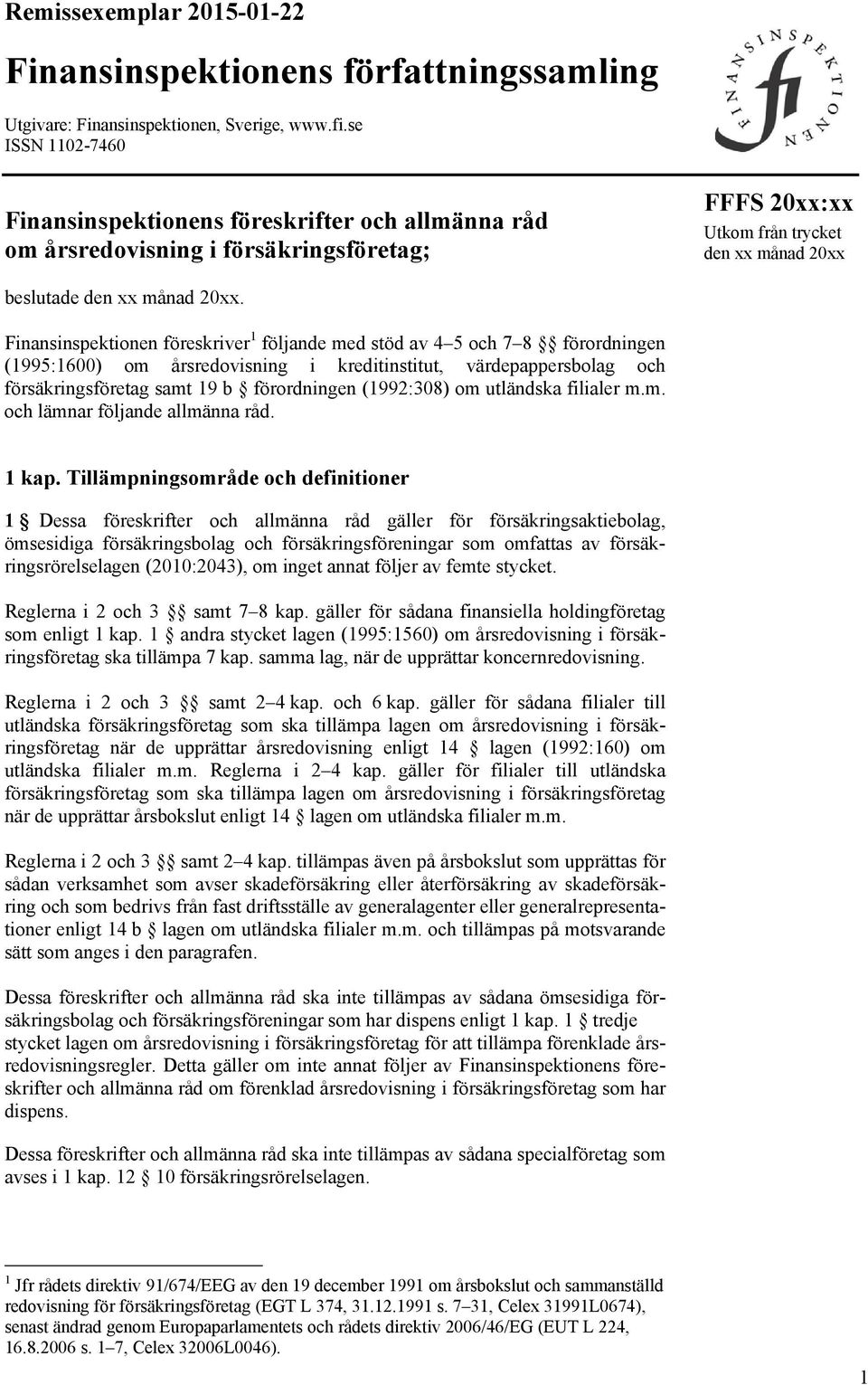 Finansinspektionen föreskriver 1 följande med stöd av 4 5 och 7 8 förordningen (1995:1600) om årsredovisning i kreditinstitut, värdepappersbolag och försäkringsföretag samt 19 b förordningen