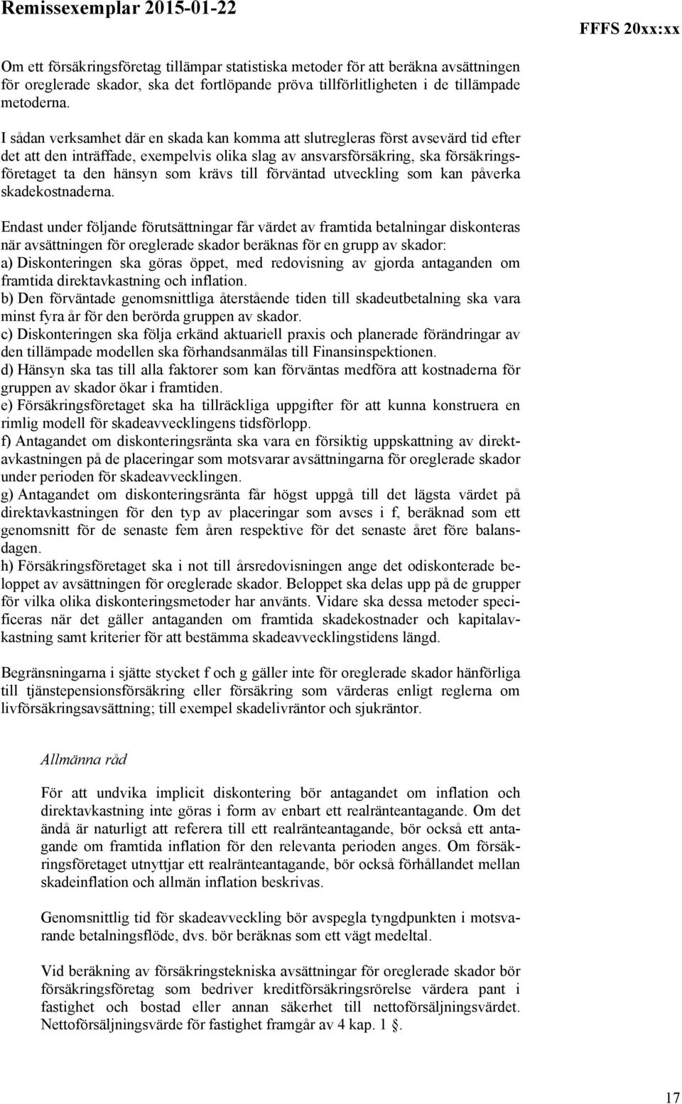 I sådan verksamhet där en skada kan komma att slutregleras först avsevärd tid efter det att den inträffade, exempelvis olika slag av ansvarsförsäkring, ska försäkringsföretaget ta den hänsyn som