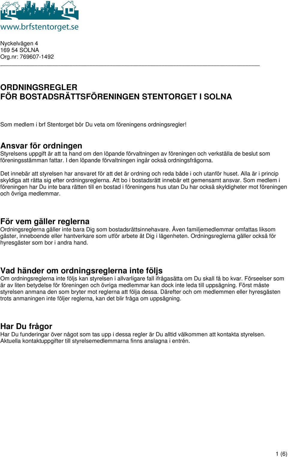 I den löpande förvaltningen ingår också ordningsfrågorna. Det innebär att styrelsen har ansvaret för att det är ordning och reda både i och utanför huset.