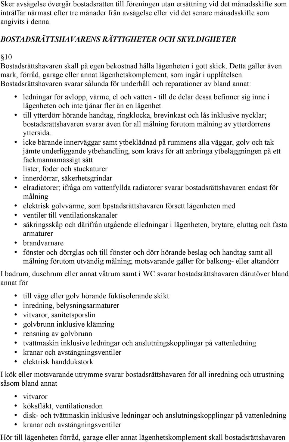 Detta gäller även mark, förråd, garage eller annat lägenhetskomplement, som ingår i upplåtelsen.