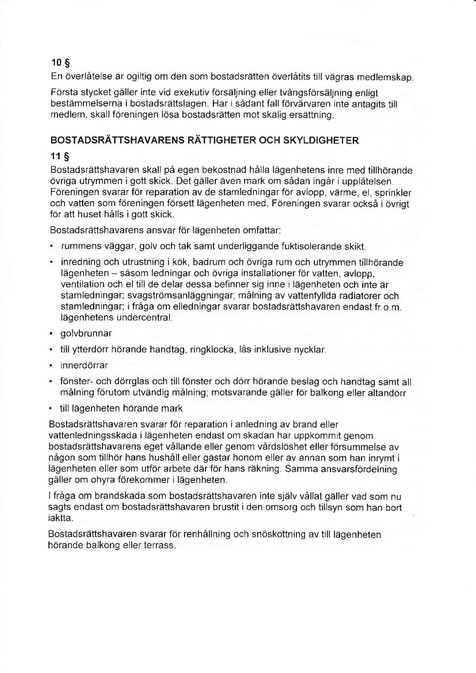 BOSTADSRÄTTSHAVARENE RÄTTGHETER OCH SKYLDIGHETER 11 Bostadsrättshavaren skall på egen bekostnad hålla lägenhetens inre med tillhörande övriga utrymmen i gott skick.