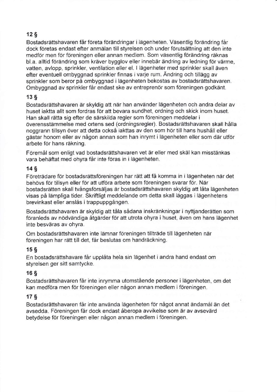 alltid förändring som kräver bygglov eller innebår ändring av ledning för värme, vatten, avlopp, sprinkler, ventilation eller el.