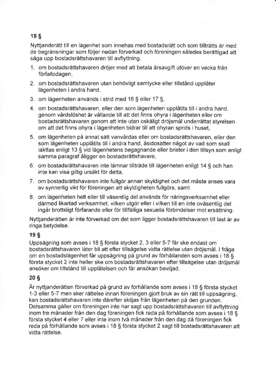 2, om bostadsrättshavaren utan behövligt samtycke eller tillstånd upplåter lägenheten i andra hand, 3. om lågenheten används istrid med 16 eller 17, 4.