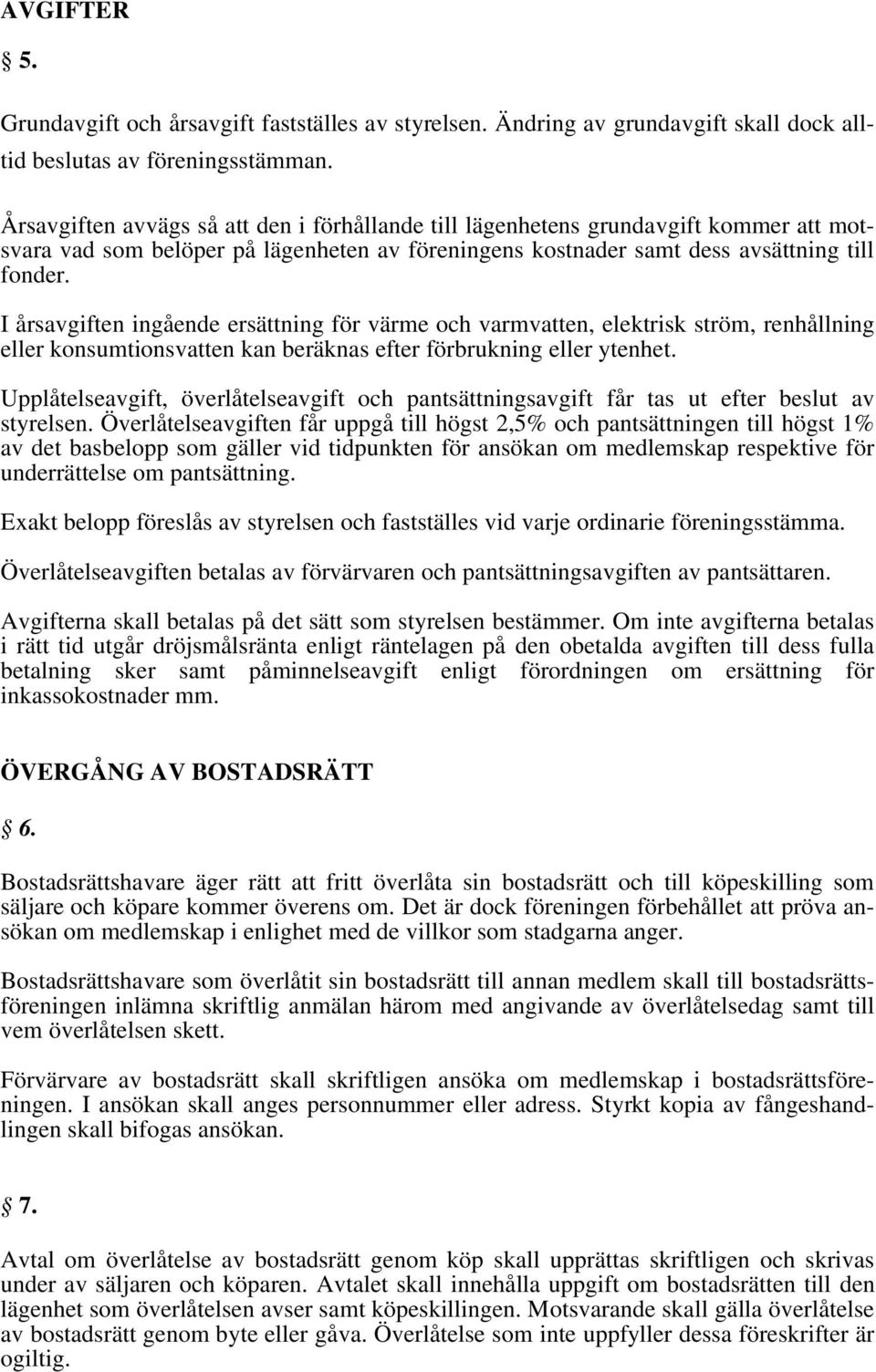 I årsavgiften ingående ersättning för värme och varmvatten, elektrisk ström, renhållning eller konsumtionsvatten kan beräknas efter förbrukning eller ytenhet.