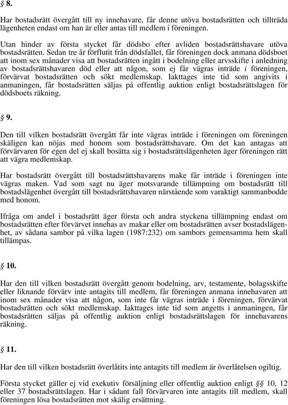 Sedan tre år förflutit från dödsfallet, får föreningen dock anmana dödsboet att inom sex månader visa att bostadsrätten ingått i bodelning eller arvsskifte i anledning av bostadsrättshavaren död