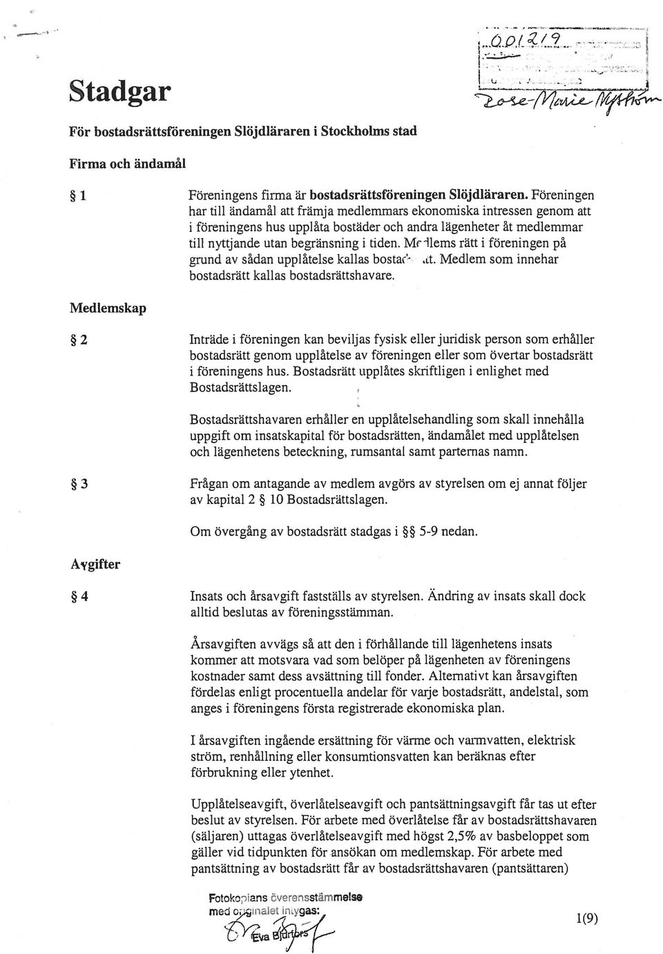 Mrllems rätt i föreningen på grund av sådan upplåtelse kallas bostac at. Medlem som innehar bostadsrätt kallas bostadsrättshavare.