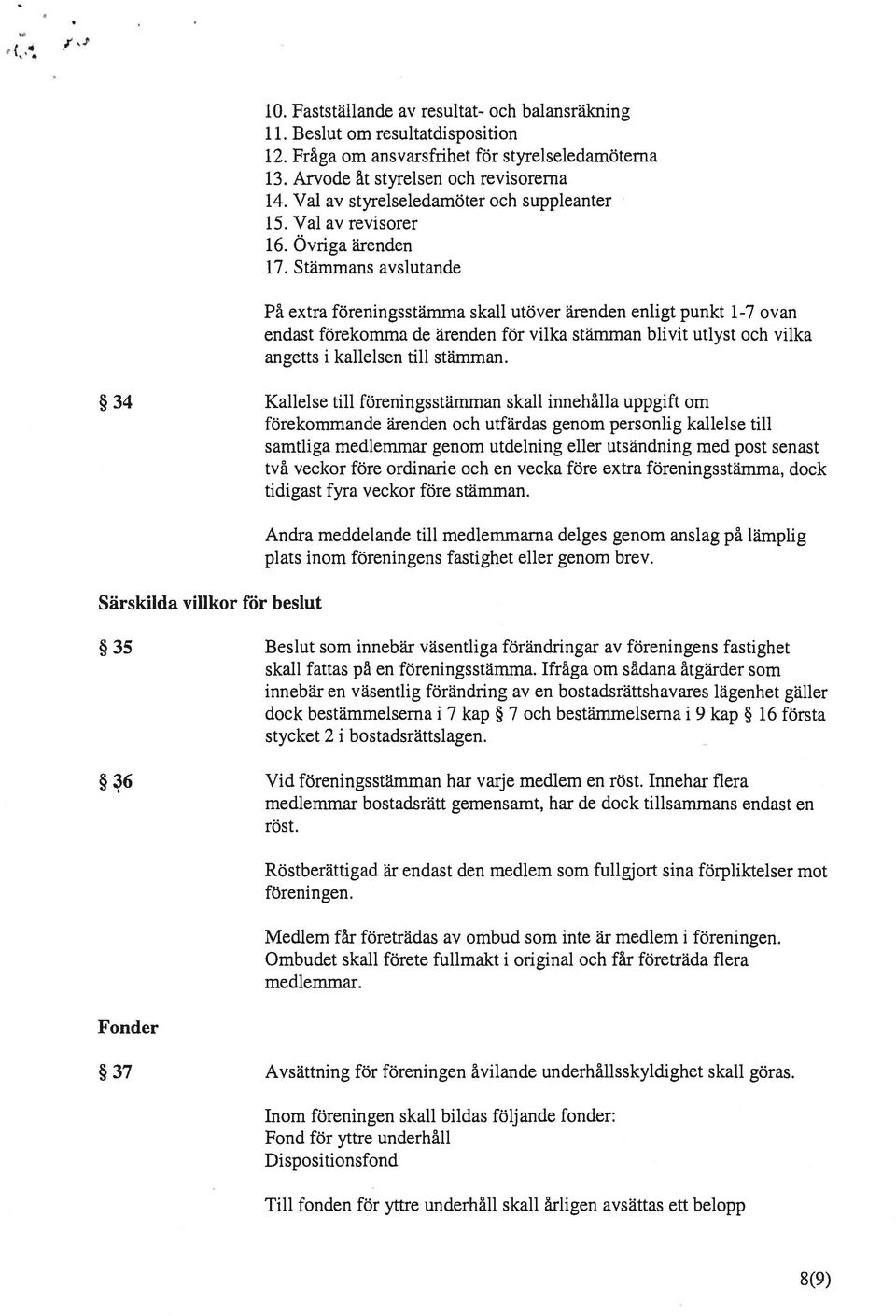 Stämmans avslutande På extra föreningsstämma skall utöver ärenden enligt punkt 1-7 ovan endast förekomma de ärenden för vilka stämman blivit utlyst och vilka angetts i kallelsen till stämman.