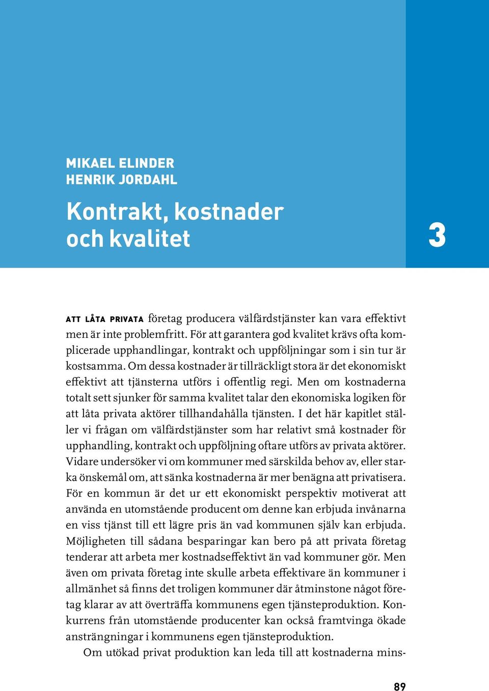 Om dessa kostnader är tillräckligt stora är det ekonomiskt effektivt att tjänsterna utförs i offentlig regi.