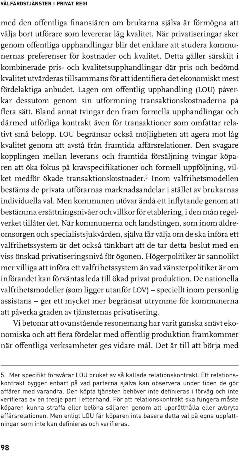 Detta gäller särskilt i kombinerade pris- och kvalitetsupphandlingar där pris och bedömd kvalitet utvärderas tillsammans för att identifiera det ekonomiskt mest fördelaktiga anbudet.