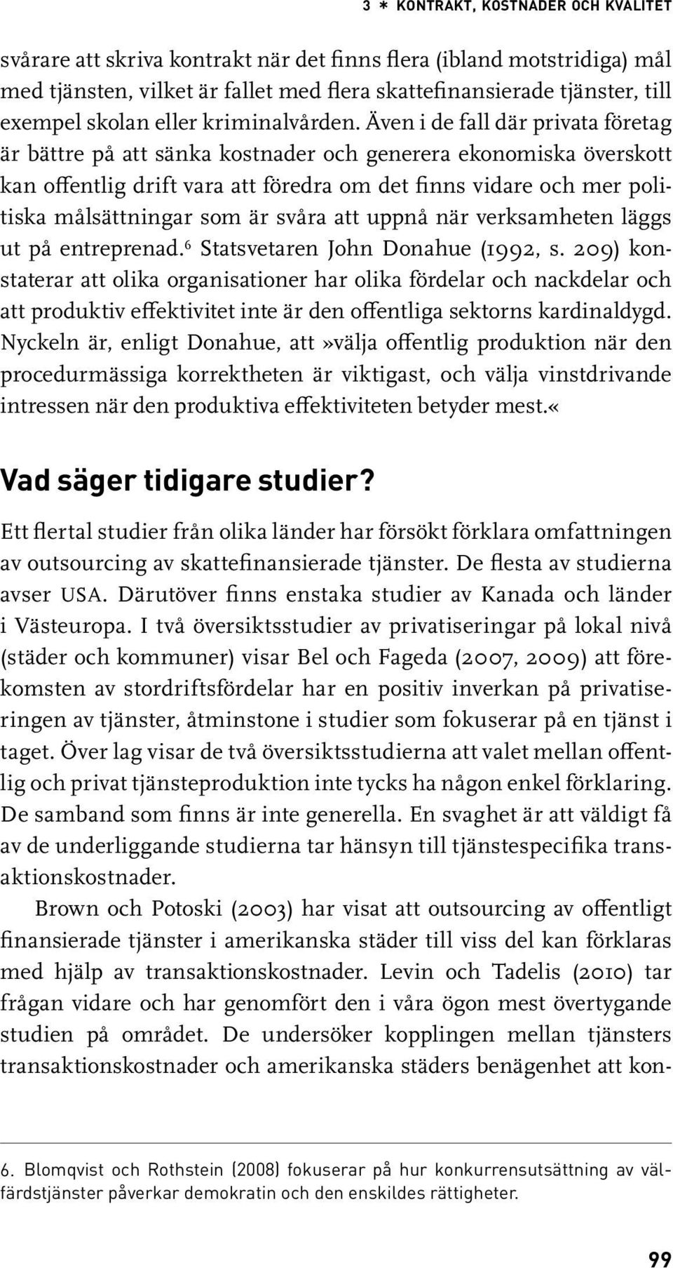 Även i de fall där privata företag är bättre på att sänka kostnader och generera ekonomiska överskott kan offentlig drift vara att föredra om det finns vidare och mer politiska målsättningar som är