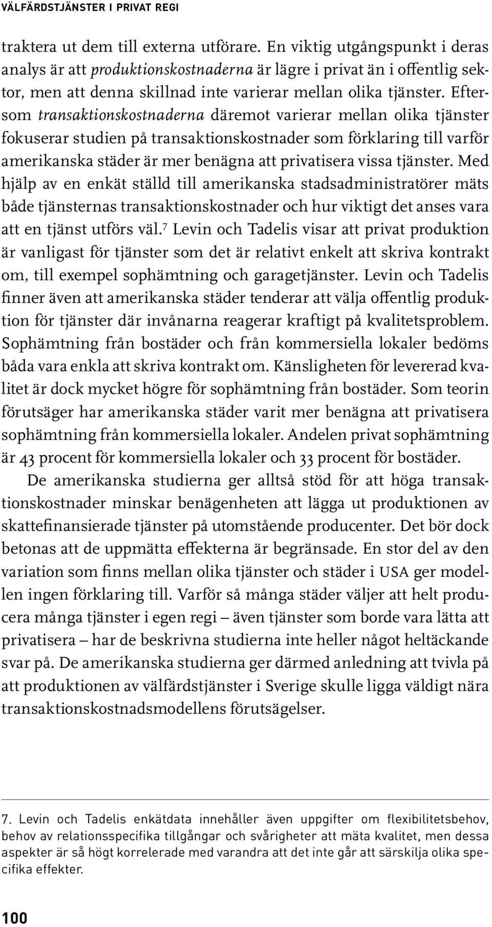 Eftersom trans aktionskostnaderna däremot varierar mellan olika tjänster fokuserar studien på transaktionskostnader som förklaring till varför amerikans ka städer är mer benägna att privatisera vissa