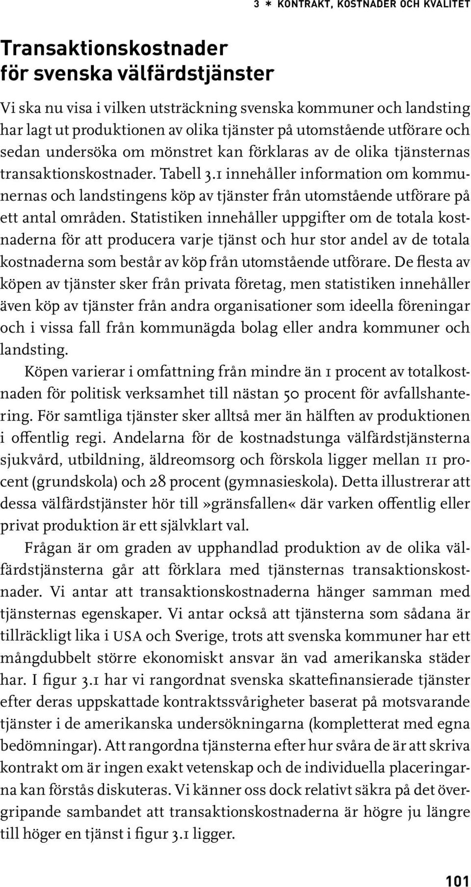 1 innehåller information om kommunernas och landstingens köp av tjänster från utomstående utförare på ett antal områden.