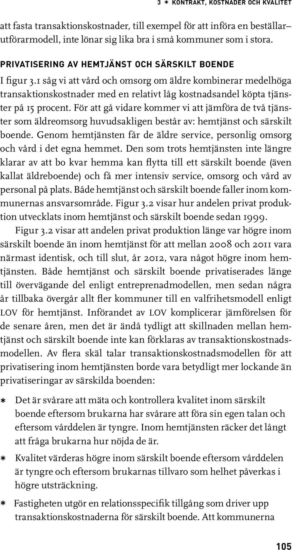 1 såg vi att vård och omsorg om äldre kombinerar medelhöga transaktionskostnader med en relativt låg kostnadsandel köpta tjänster på 15 procent.