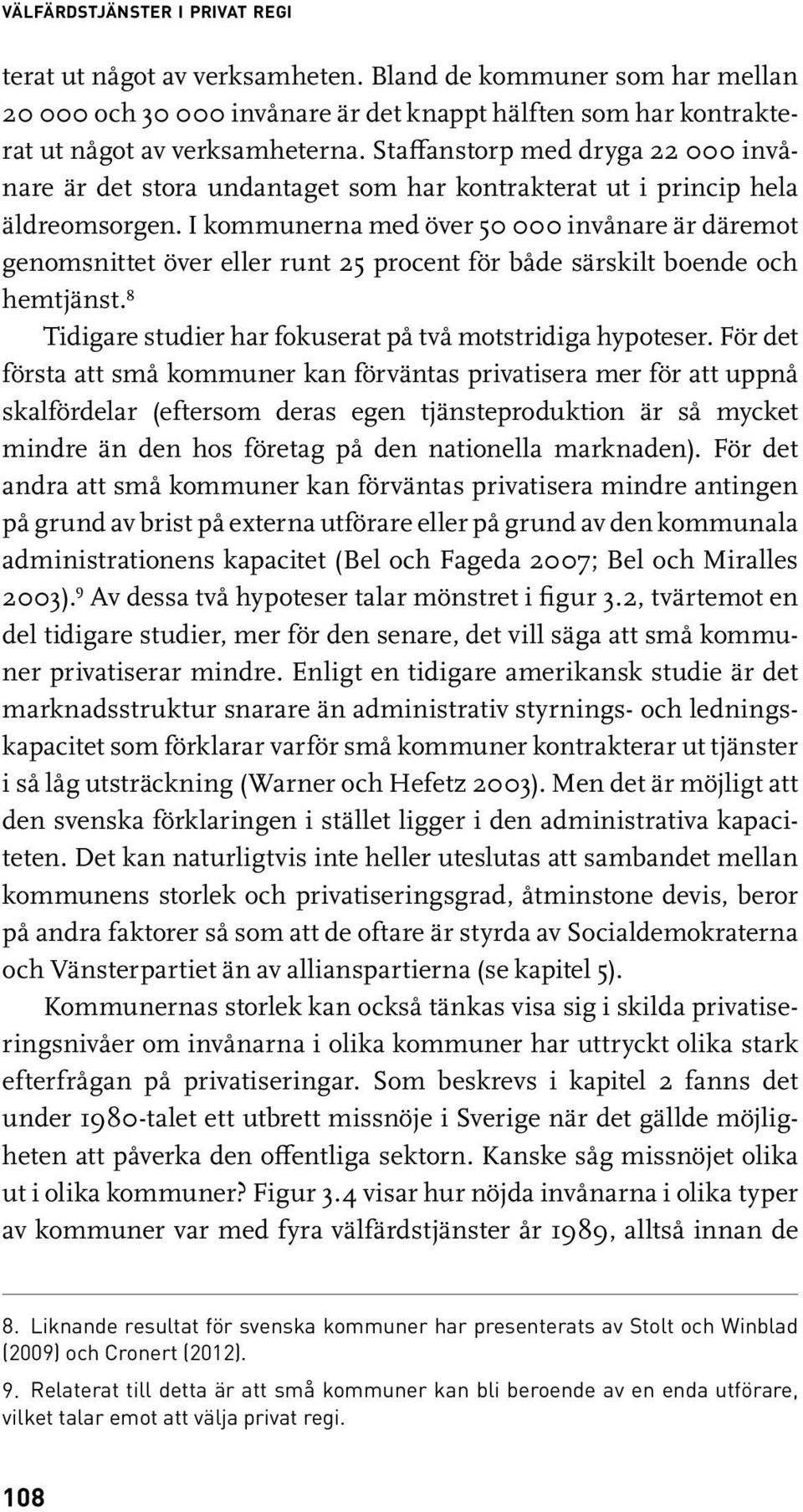 I kommunerna med över 50 000 invånare är däremot genomsnittet över eller runt 25 procent för både särskilt boende och hemtjänst. 8 Tidigare studier har fokuserat på två motstridiga hypoteser.