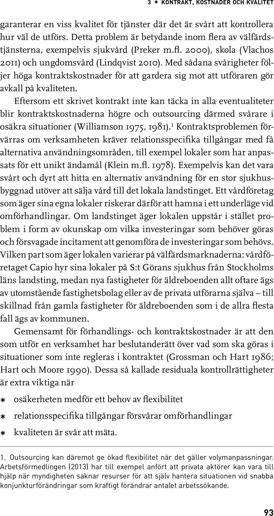 Med sådana svårigheter följer höga kontraktskostnader för att gardera sig mot att utföraren gör avkall på kvaliteten.