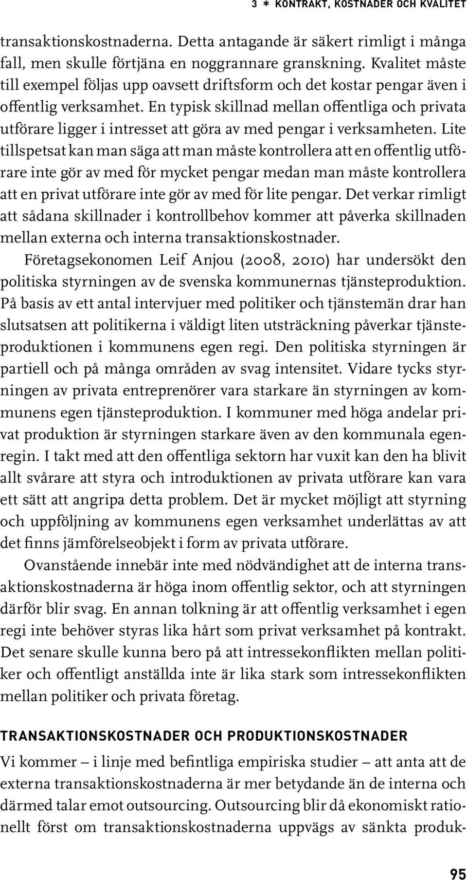 En typisk skillnad mellan offentliga och privata utförare ligger i intresset att göra av med pengar i verksamheten.