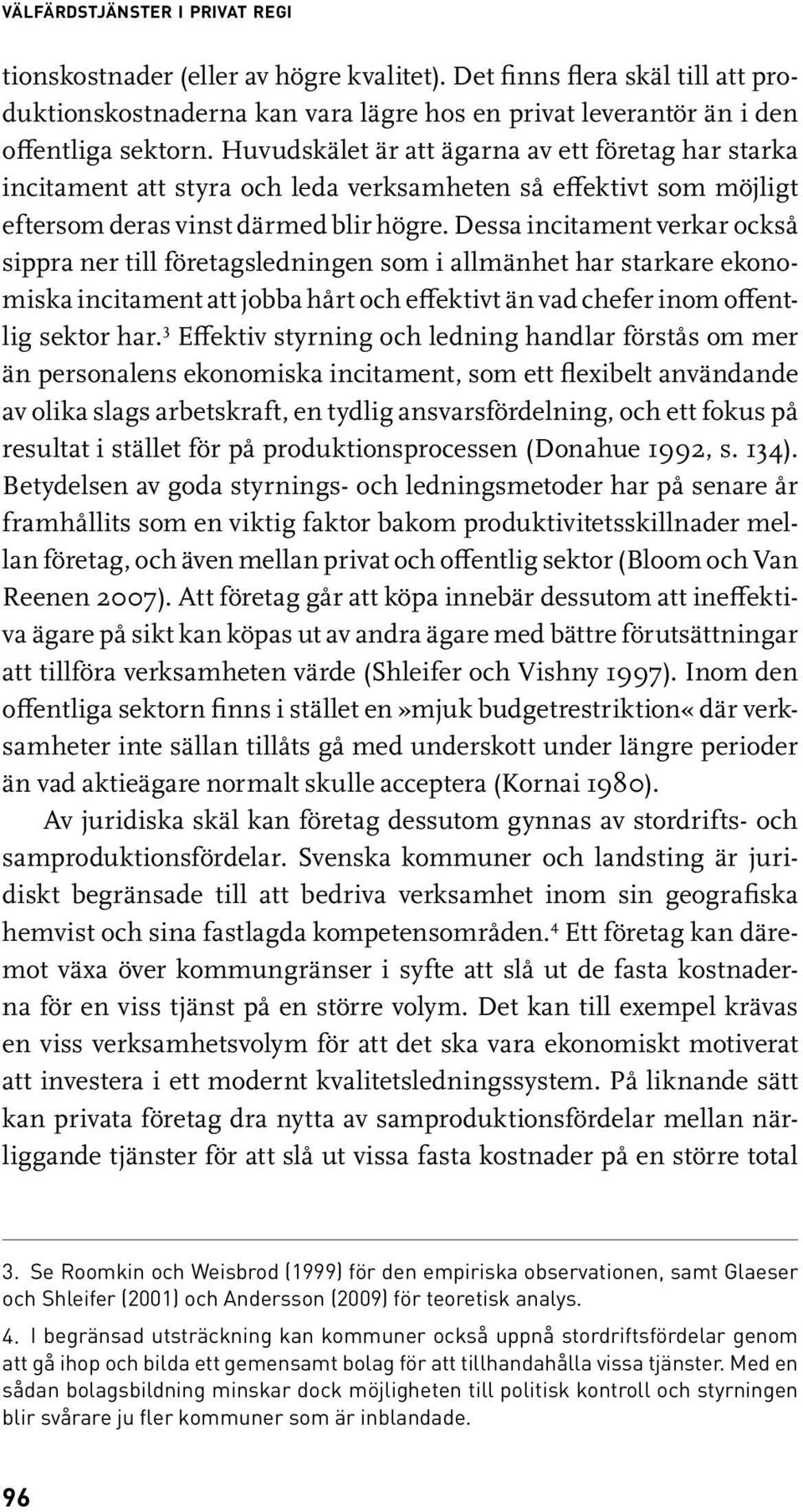 Dessa incitament verkar också sippra ner till företagsledningen som i allmänhet har starkare ekonomiska incitament att jobba hårt och effektivt än vad chefer inom offentlig sektor har.