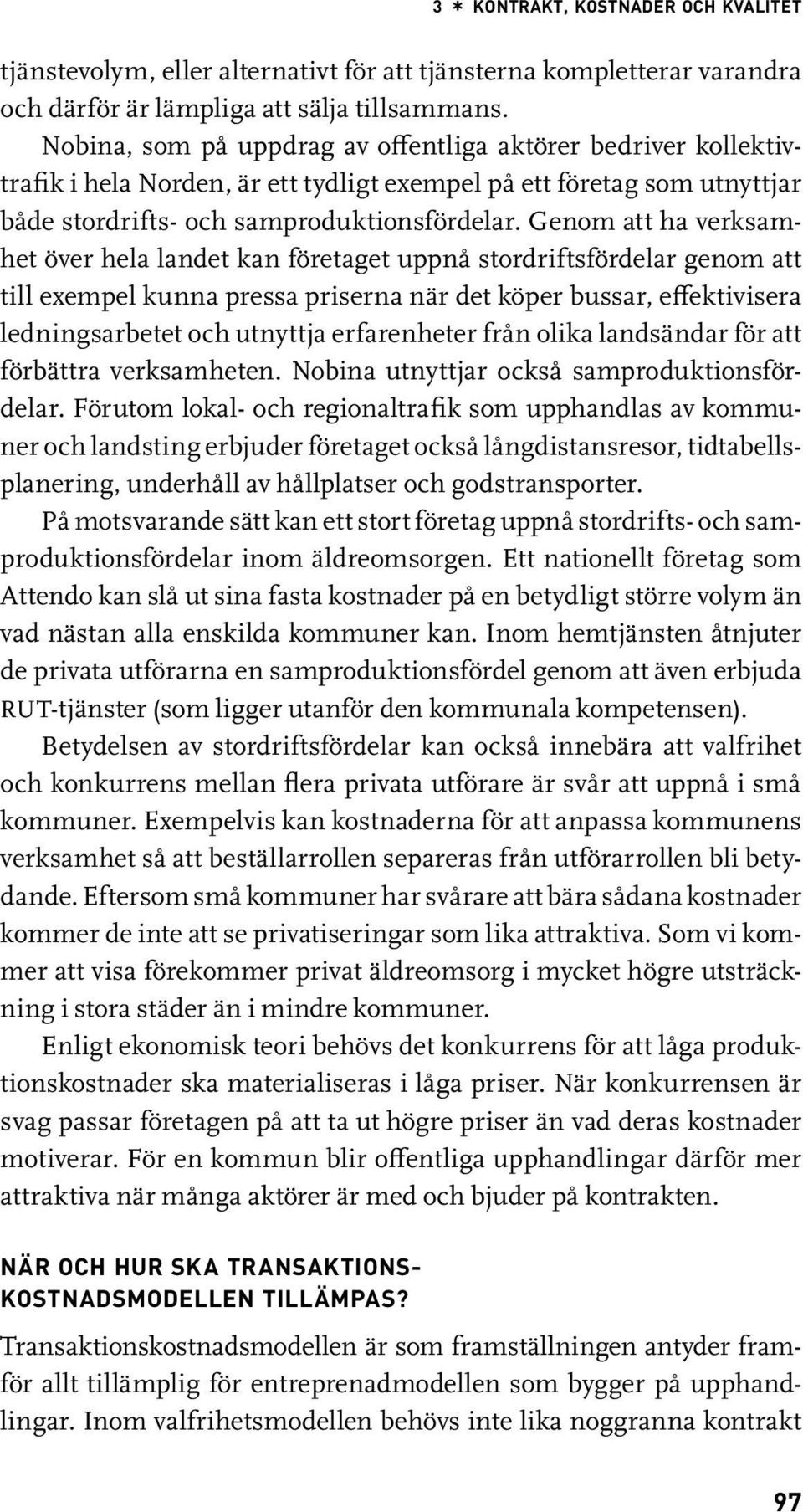 Genom att ha verksamhet över hela landet kan företaget uppnå stordriftsfördelar genom att till exempel kunna pressa priserna när det köper bussar, effektivisera ledningsarbetet och utnyttja