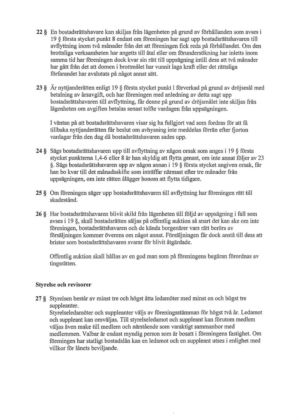 Om den brottsliga verksamheten har angetts till åtal eller om förundersökning har inletts inom samma tid har föreningen dock kvar sin rätt till uppsägning intill dess att två månader har gått från