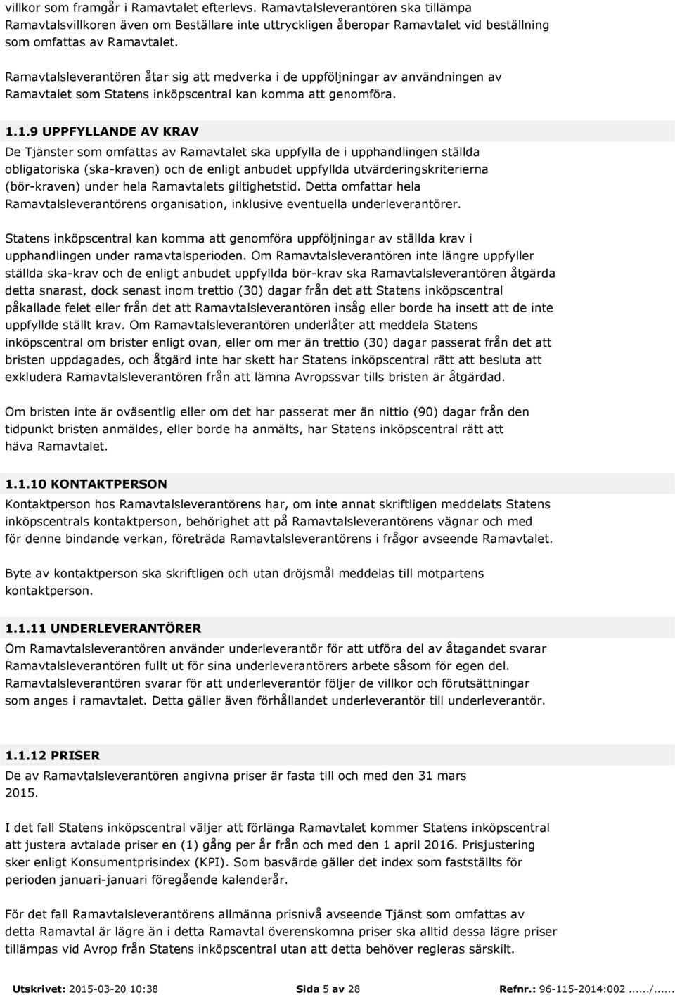 1.9 UPPFYLLANDE AV KRAV De Tjänster som omfattas av Ramavtalet ska uppfylla de i upphandlingen ställda obligatoriska (ska-kraven) och de enligt anbudet uppfyllda utvärderingskriterierna (bör-kraven)