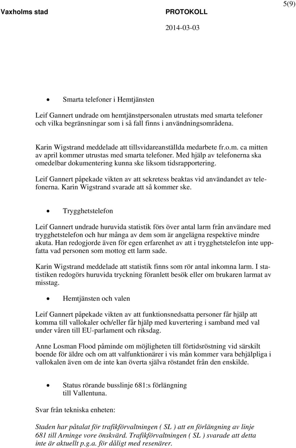 Med hjälp av telefonerna ska omedelbar dokumentering kunna ske liksom tidsrapportering. Leif Gannert påpekade vikten av att sekretess beaktas vid användandet av telefonerna.