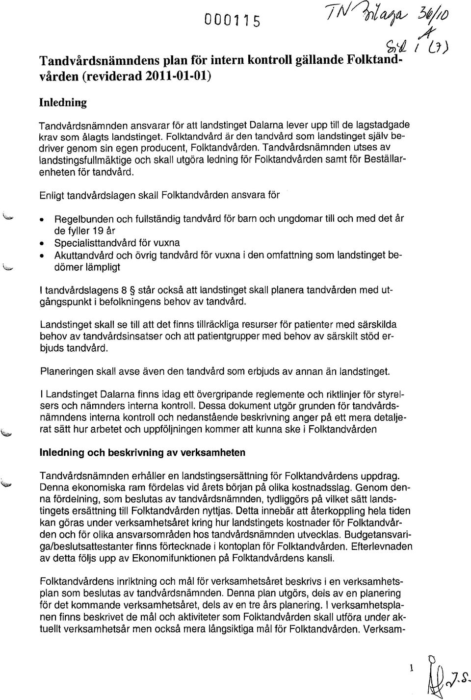 ålagts landstinget. Folktandvård är den tandvård som landstinget själv bedriver genom sin egen producent, Folktandvården.