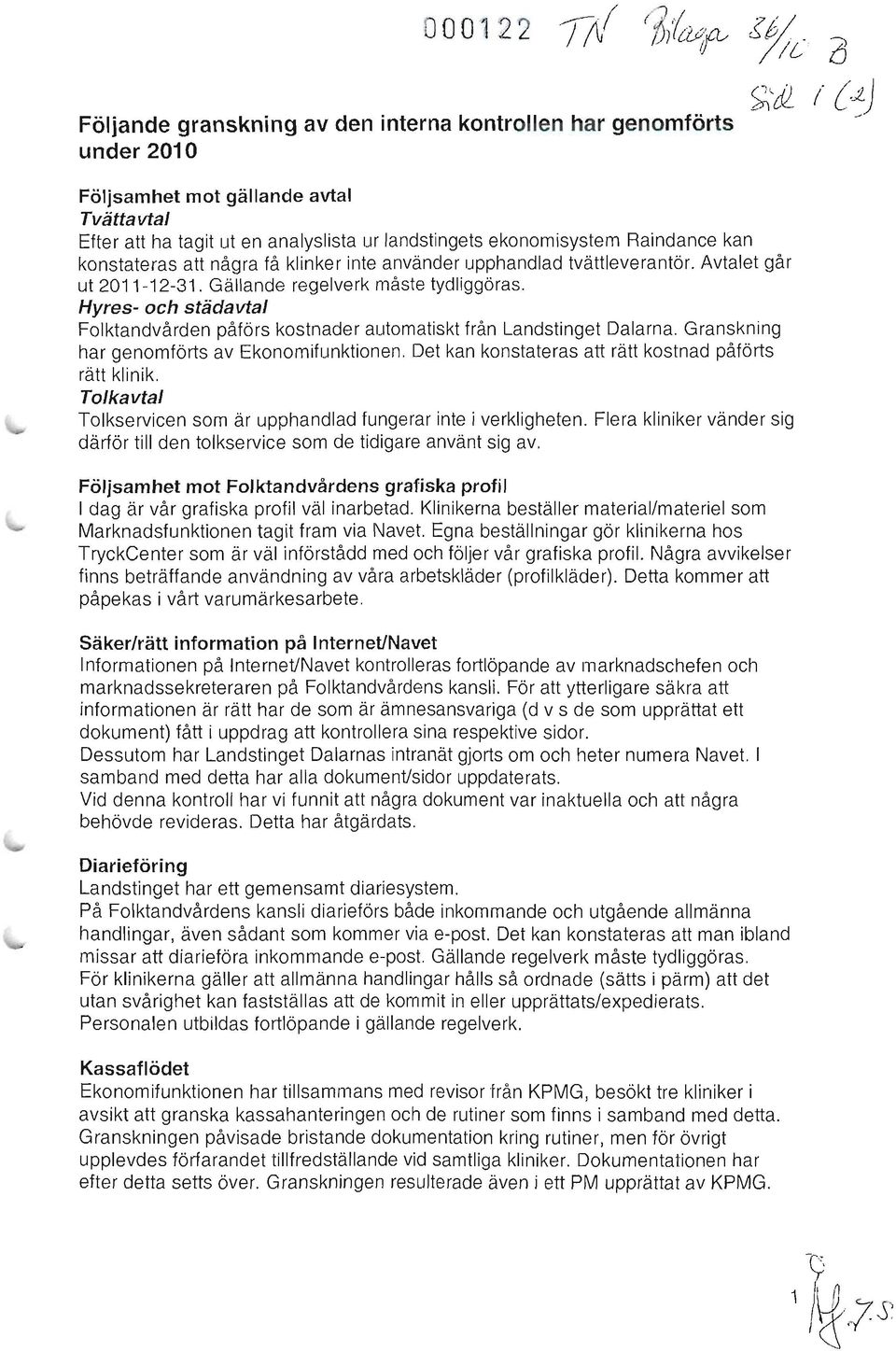 Hyres- och städavtal Folktandvården påförs kostnader automatiskt från Landstinget Dalarna. Granskning har genomförts av Ekonomifunktionen. Det kan konstateras att rätt kostnad påförts rätt klinik.