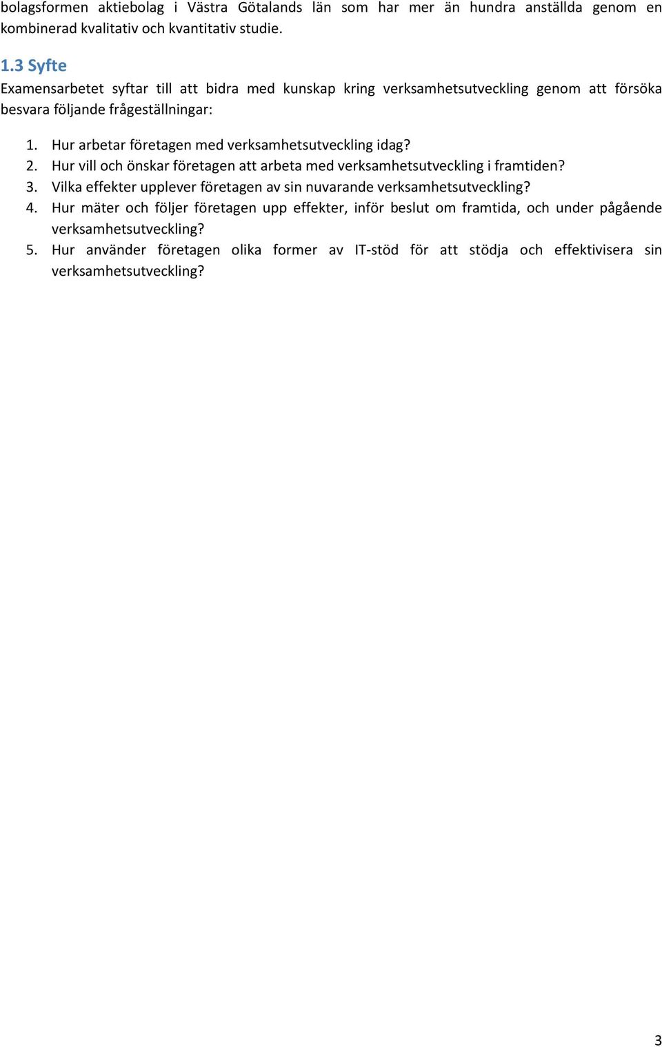 Hur arbetar företagen med verksamhetsutveckling idag? 2. Hur vill och önskar företagen att arbeta med verksamhetsutveckling i framtiden? 3.