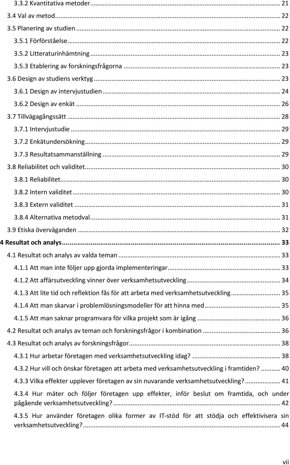 .. 30 3.8.1 Reliabilitet... 30 3.8.2 Intern validitet... 30 3.8.3 Etern validitet... 31 3.8.4 Alternativa metodval... 31 3.9 Etiska överväganden... 32 4 Resultat och analys... 33 4.