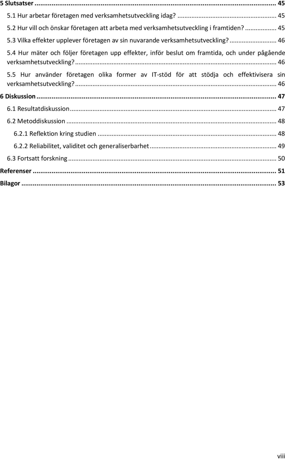 ... 46 6 Diskussion... 47 6.1 Resultatdiskussion... 47 6.2 Metoddiskussion... 48 6.2.1 Reflektion kring studien... 48 6.2.2 Reliabilitet, validitet och generaliserbarhet... 49 6.