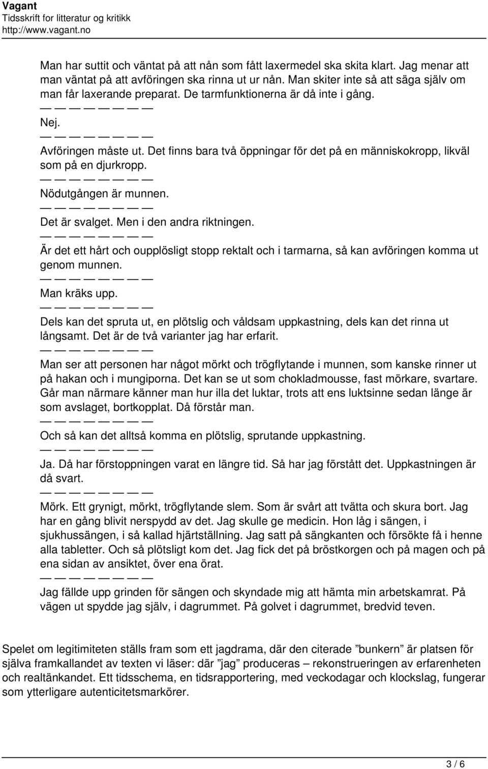 Det finns bara två öppningar för det på en människokropp, likväl som på en djurkropp. Nödutgången är munnen. Det är svalget. Men i den andra riktningen.