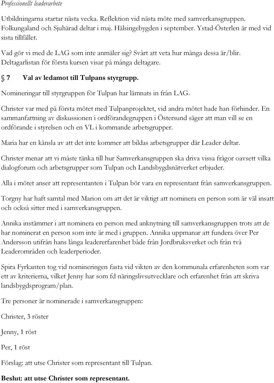 7 Val av ledamot till Tulpans styrgrupp. Nomineringar till styrgruppen för Tulpan har lämnats in från LAG. Christer var med på första mötet med Tulpanprojektet, vid andra mötet hade han förhinder.