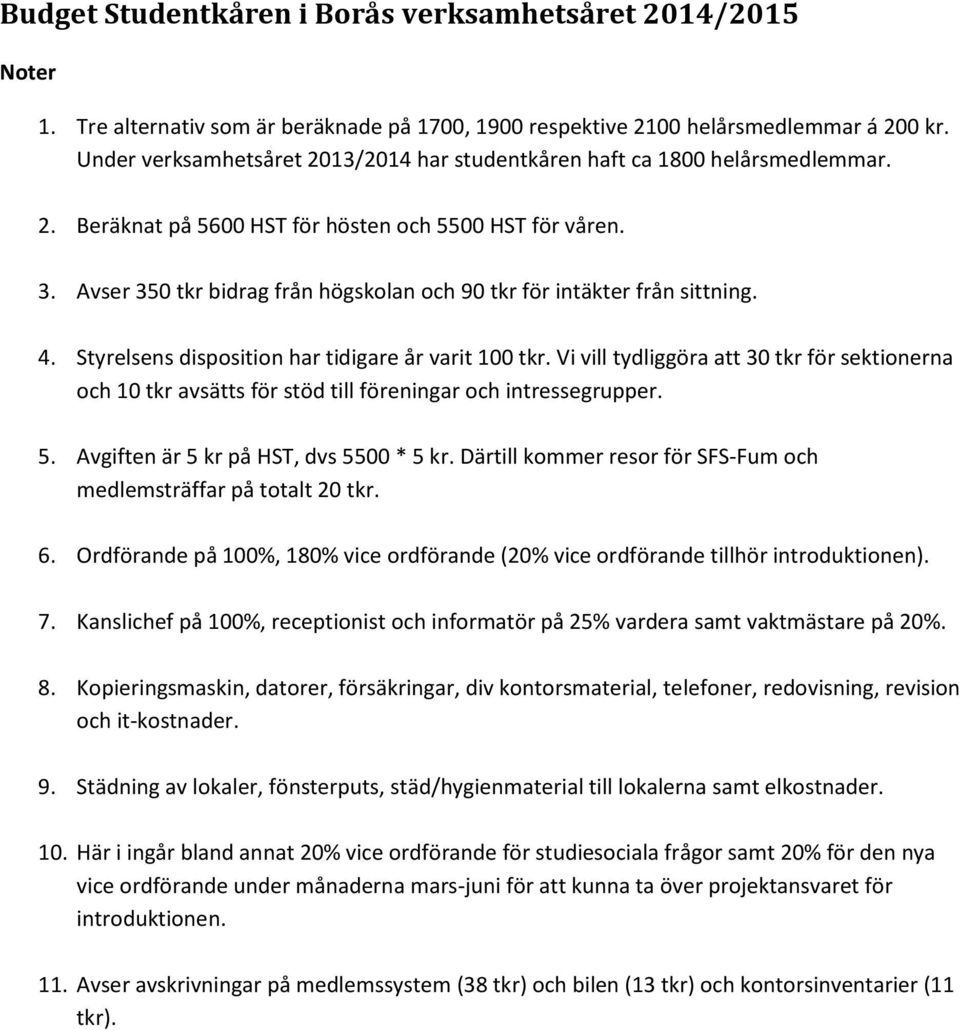 Avser 350 tkr bidrag från högskolan och 90 tkr för intäkter från sittning. 4. Styrelsens disposition har tidigare år varit 100 tkr.