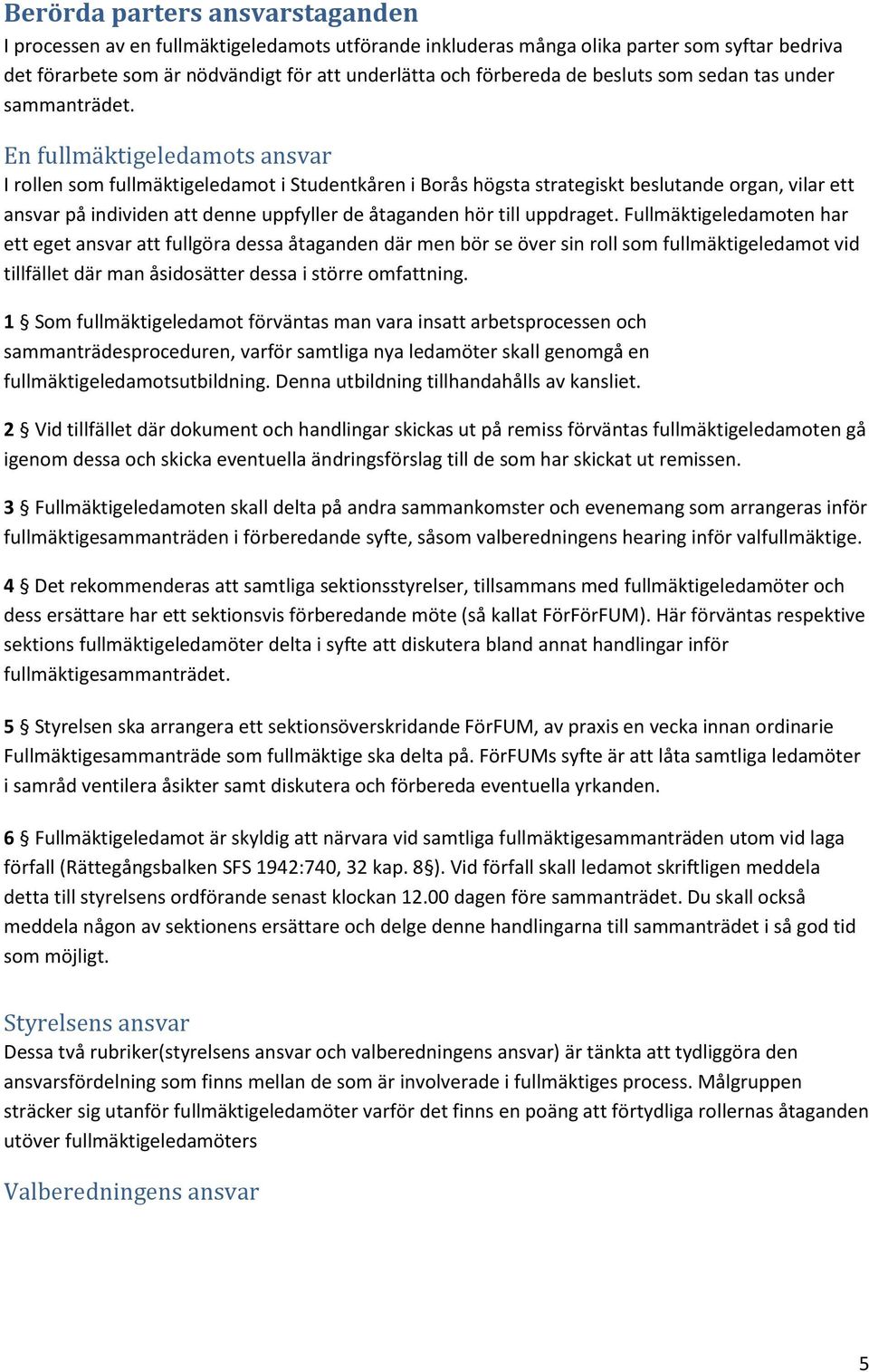 En fullmäktigeledamots ansvar I rollen som fullmäktigeledamot i Studentkåren i Borås högsta strategiskt beslutande organ, vilar ett ansvar på individen att denne uppfyller de åtaganden hör till