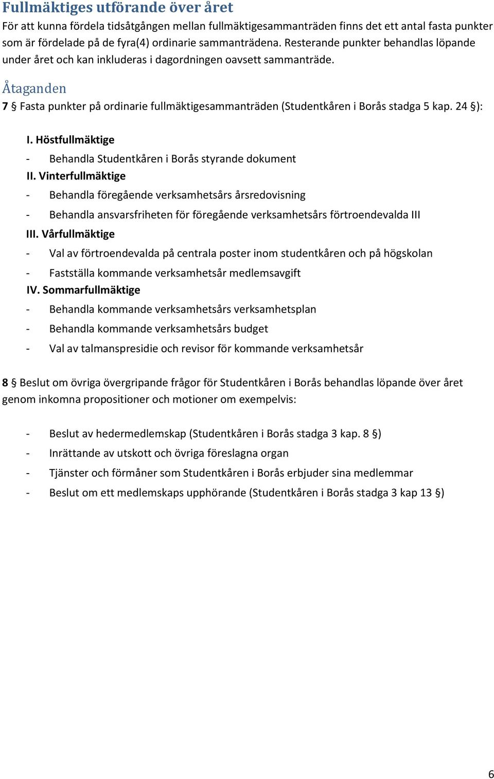 Åtaganden 7 Fasta punkter på ordinarie fullmäktigesammanträden (Studentkåren i Borås stadga 5 kap. 24 ): I. Höstfullmäktige - Behandla Studentkåren i Borås styrande dokument II.